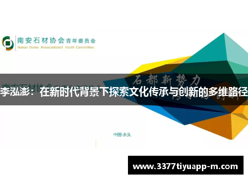 李泓澎：在新时代背景下探索文化传承与创新的多维路径