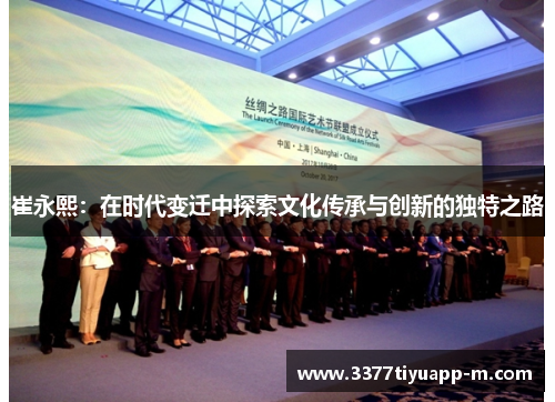 崔永熙：在时代变迁中探索文化传承与创新的独特之路