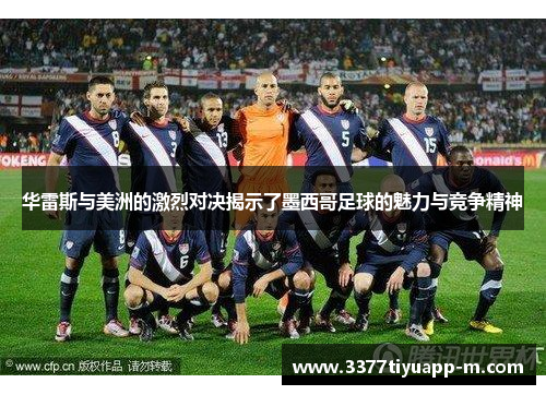 华雷斯与美洲的激烈对决揭示了墨西哥足球的魅力与竞争精神